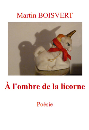 À l'ombre de la licorne - Poésie - Martin Boisvert